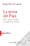 La storia dei papi. Tra il regno di Dio e le passioni terrene libro di Laboa Juan María