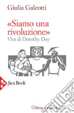 «Siamo una rivoluzione!». Vita di Dorothy Day libro