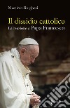 Il dissidio cattolico. La reazione a Papa Francesco libro di Borghesi Massimo
