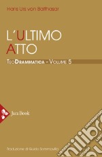 Teodrammatica. Vol. 5: L' ultimo atto libro