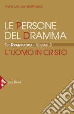 Teodrammatica. Vol. 3: Le persone del dramma: l'uomo in Cristo libro