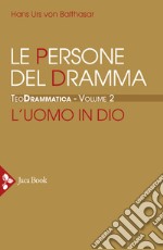 Teodrammatica. Vol. 2: Le persone del dramma: l'uomo in Dio libro