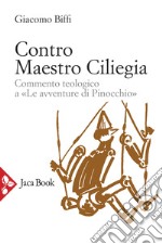 Contro Maestro Ciliegia. Commento teologico a «Le avventure di Pinocchio» libro