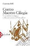 Contro Maestro Ciliegia. Commento teologico a «Le avventure di Pinocchio» libro di Biffi Giacomo