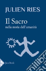 Il sacro nella storia dell'umanità libro