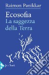 Ecosofia. La saggezza della terra libro di Panikkar Raimon Carrara Pavan M. (cur.)