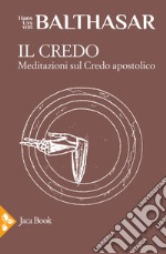 Il credo. Meditazioni sul credo apostolico libro