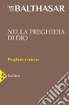 Nella preghiera di Dio. La preghiera contemplativa. Il rosario. Primo sguardo su Adrienne von Speyr. Vol. 28 libro di Balthasar Hans Urs von Guerriero E. (cur.)