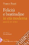 Felicità e beatitudine in età moderna (secoli XV-XVIII) libro