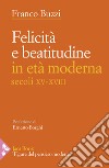 Felicità e beatitudine in età moderna (secoli XV-XVIII) libro di Buzzi Franco