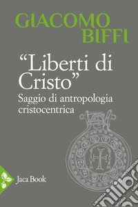 Liberti di Cristo. Saggio di antropologia cristocentrica libro