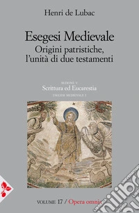Esegesi medievale. Origini patristiche, l'unità di due testamenti. Vol. 1 libro