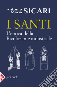 I santi. L'epoca della rivoluzione industriale libro