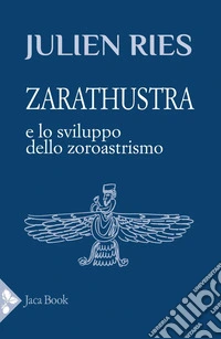 Zarathustra e lo sviluppo dello zoroastrismo libro