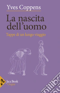 La nascita dell'uomo. Tappe di un lungo viaggio libro