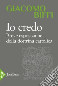 Io credo. Breve esposizione della dottrina cattolica libro