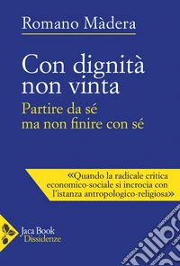 Con dignità non vinta. Partire con sé ma non finire con sé