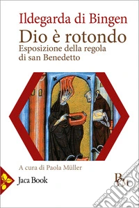 Dio è rotondo. Esposizione della Regola di san Benedetto. Testo latino a fronte