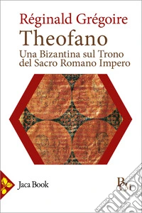 Theofano. Una bizantina sul trono del sacro romano impero libro