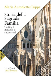 Storia della Sagrada Familia. Gaudí, il metodo e i successori