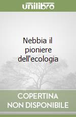 Nebbia il pioniere dell'ecologia libro