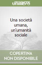 Una società umana, un'umanità sociale libro