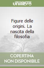 Figure delle origini. La nascita della filosofia libro