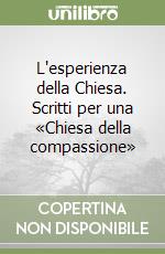 L'esperienza della Chiesa. Scritti per una «Chiesa della compassione»