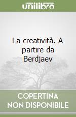 La creatività. A partire da Berdjaev libro