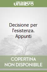 Decisione per l'esistenza. Appunti libro