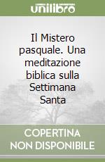 Il Mistero pasquale. Una meditazione biblica sulla Settimana Santa