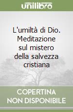 L'umiltà di Dio. Meditazione sul mistero della salvezza cristiana libro