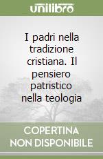 I padri nella tradizione cristiana. Il pensiero patristico nella teologia libro