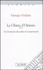 Le chiese d'Oriente. Vol. 1: Da Giustiniano alla caduta di Costantinopoli libro