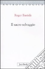 Il sacro selvaggio ed altri scritti libro