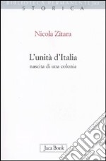 L'Unità d'Italia. Nascita di una colonia libro