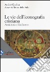 Le vie dell'iconografia cristiana. Antichità e Medioevo libro di Grabar André Della Valle M. (cur.)