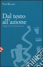 Dal testo all'azione. Saggi di ermeneutica libro