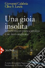 Una gioia insolita. Lettere tra un prete cattolico e un laico anglicano. Nuova ediz.