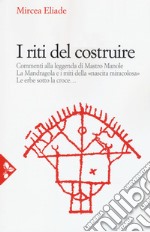 I riti del costruire. Commenti alla leggenda di mastro Manole, la Mandragola e i miti della «Nascita miracolosa», Le erbe sotto la croce. Nuova ediz. libro