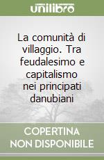 La comunità di villaggio. Tra feudalesimo e capitalismo nei principati danubiani