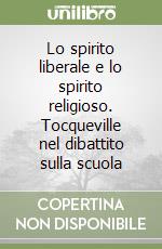 Lo spirito liberale e lo spirito religioso. Tocqueville nel dibattito sulla scuola libro