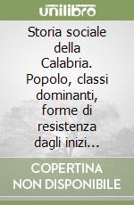 Storia sociale della Calabria. Popolo, classi dominanti, forme di resistenza dagli inizi dell'età moderna al XIX secolo libro