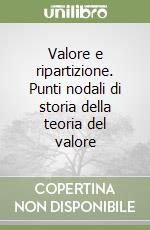 Valore e ripartizione. Punti nodali di storia della teoria del valore