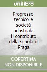 Progresso tecnico e società industriale. Il contributo della scuola di Praga libro