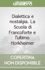 Dialettica e nostalgia. La Scuola di Francoforte e l'ultimo Horkheimer libro