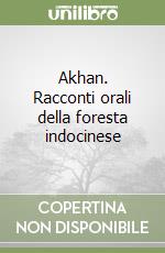 Akhan. Racconti orali della foresta indocinese libro