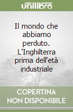 Il mondo che abbiamo perduto. L'Inghilterra prima dell'età industriale