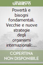 Povertà e bisogni fondamentali. Vecchie e nuove strategie degli organismi internazionali: il caso della Banca Mondiale libro