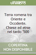 Terra romena tra Oriente e Occidente. Chiese ed etnie nel tardo '500 libro